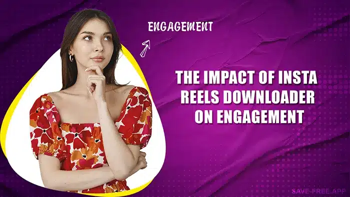 The Impact of Insta Reels Downloader on Engagement
